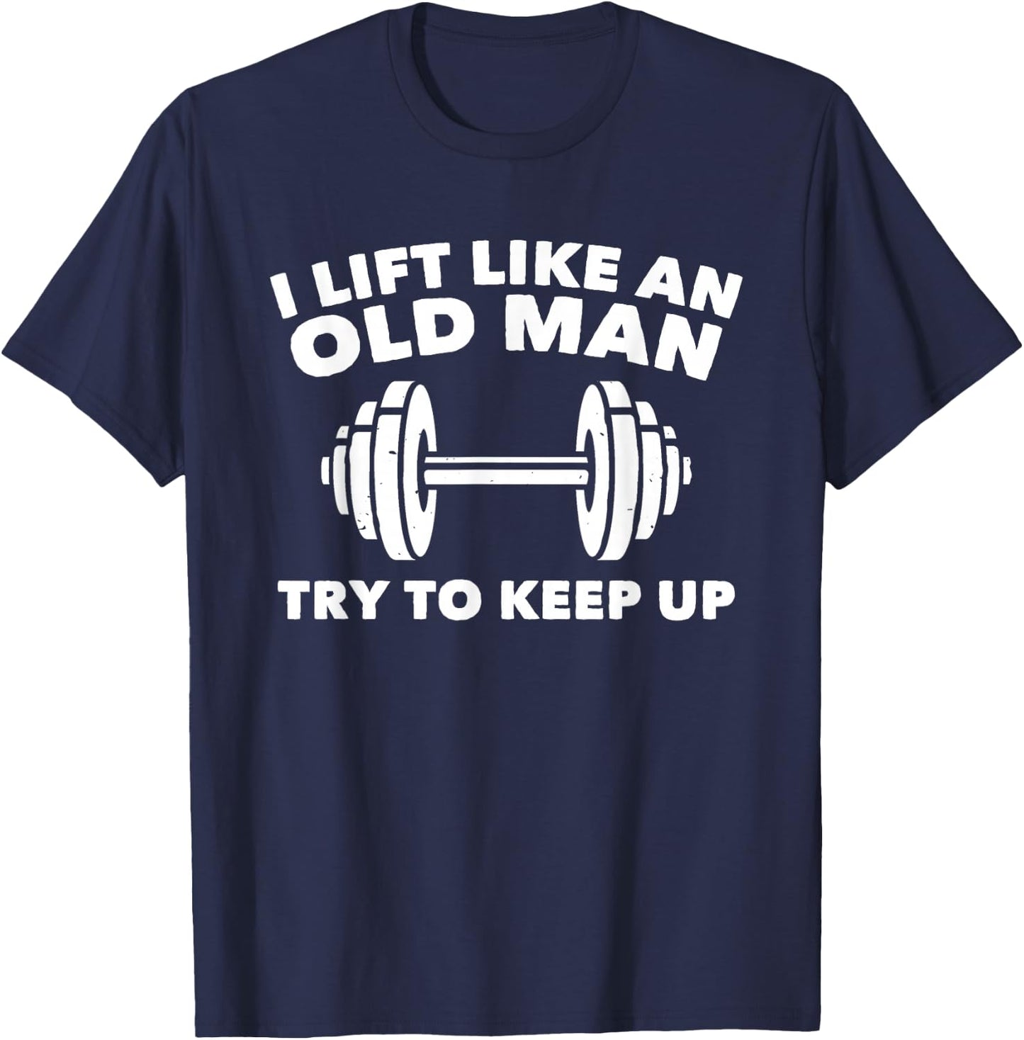 Weightlifting Lift Like An Old Man Try To Keep Up Gym T-Shirt - T-Shirt | Navy
