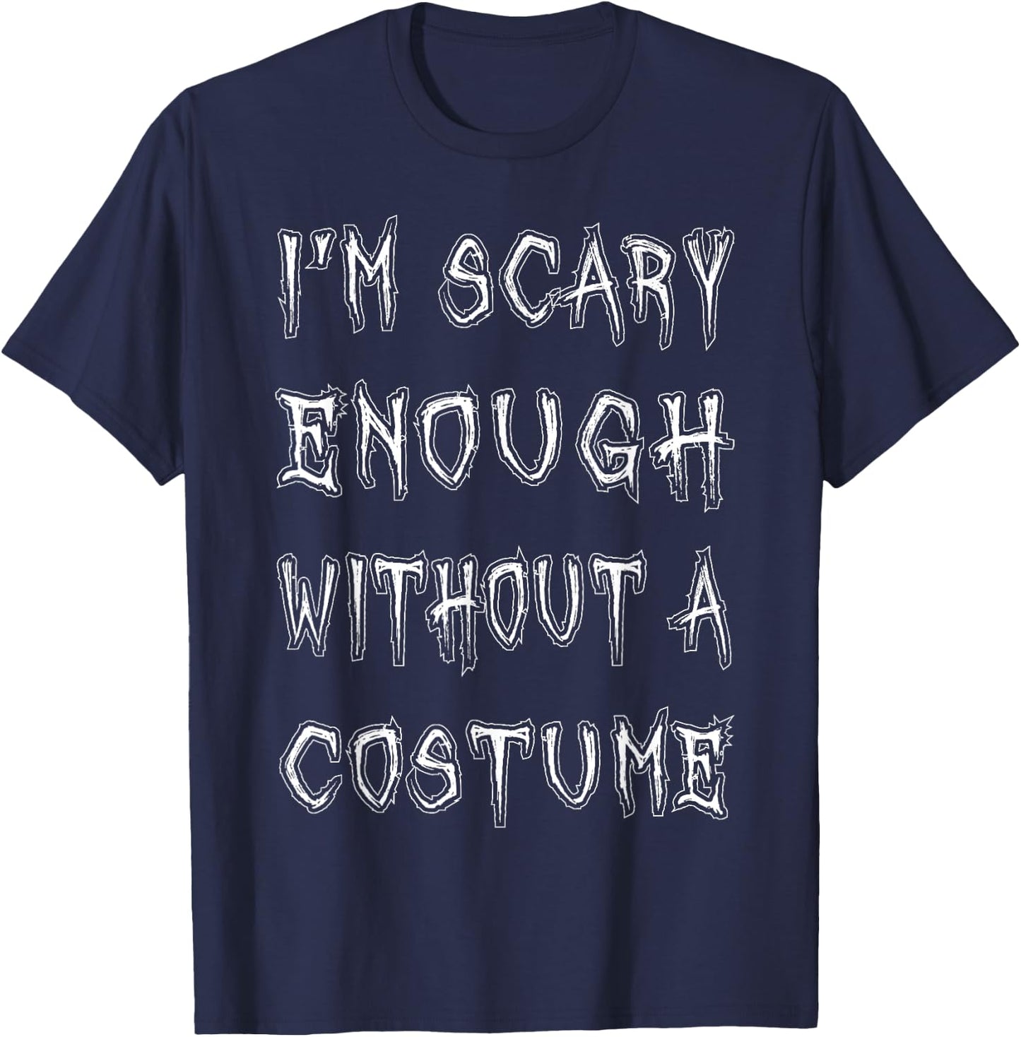 I'm Scary Enough Without A Costume Funny Halloween T-Shirt - T-Shirt | Navy