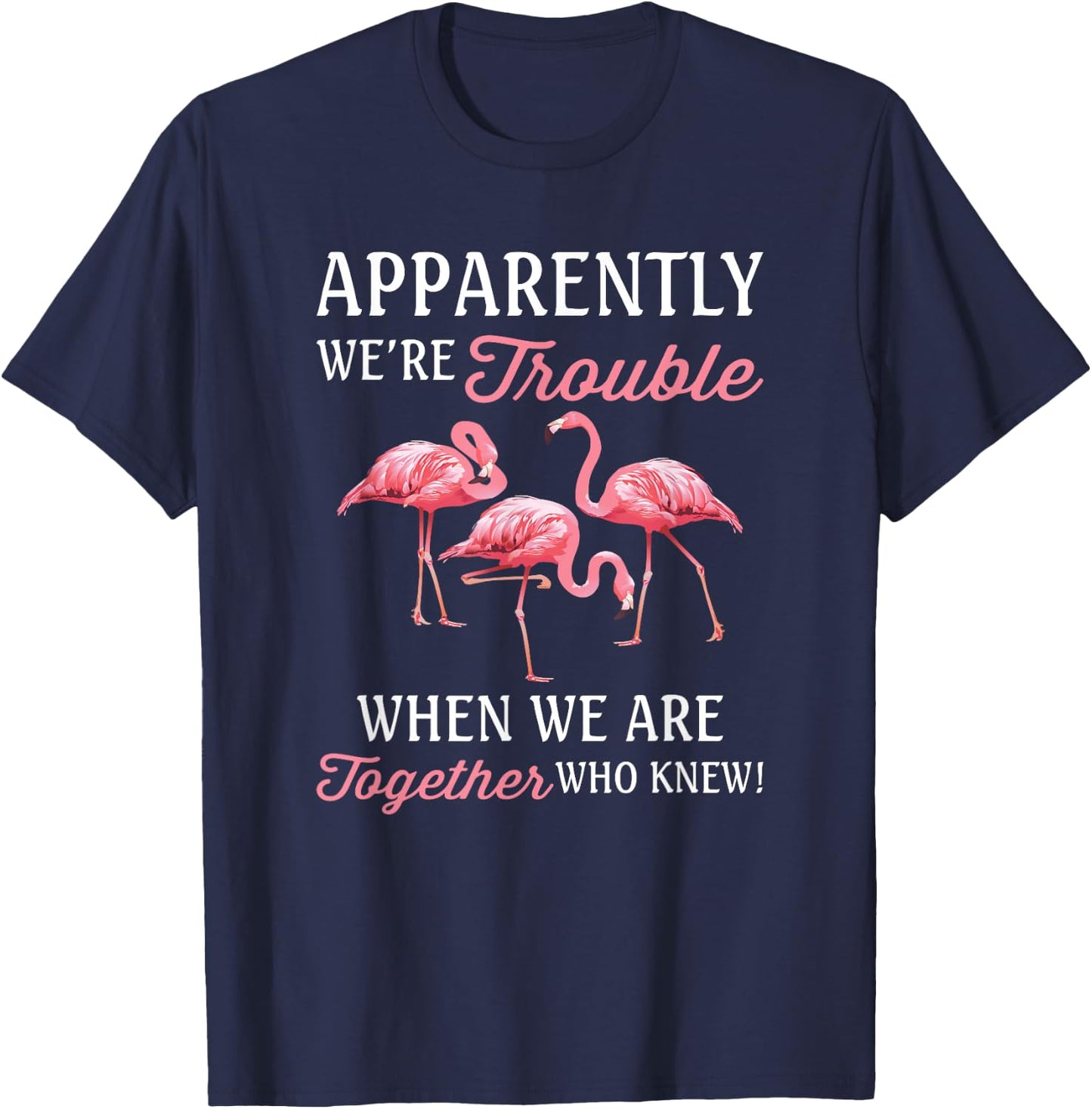 Apparently We're Trouble When We Are Together Who Knew T-Shirt - T-Shirt | Navy