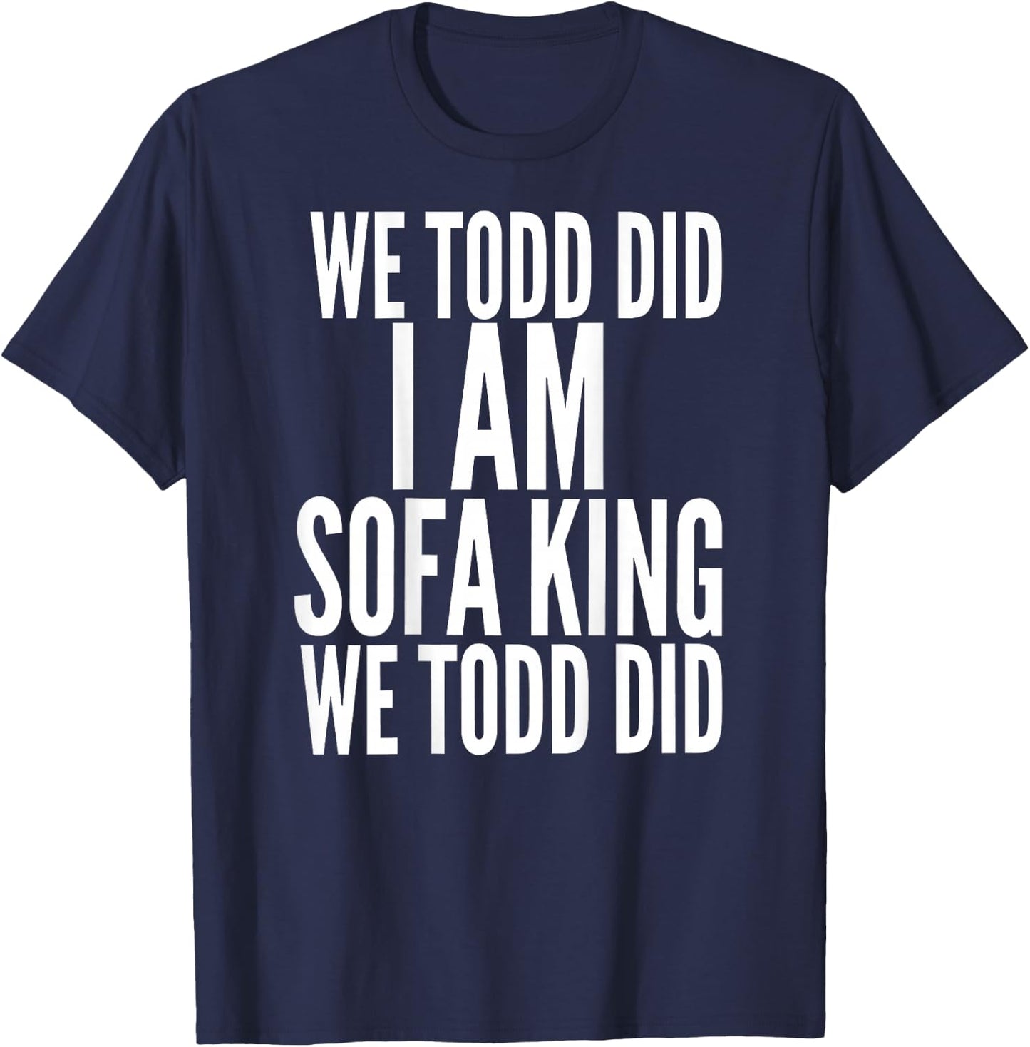 We Todd Did I Am Sofa King We Todd Did.. T Shirt T-Shirt - T-Shirt | Navy
