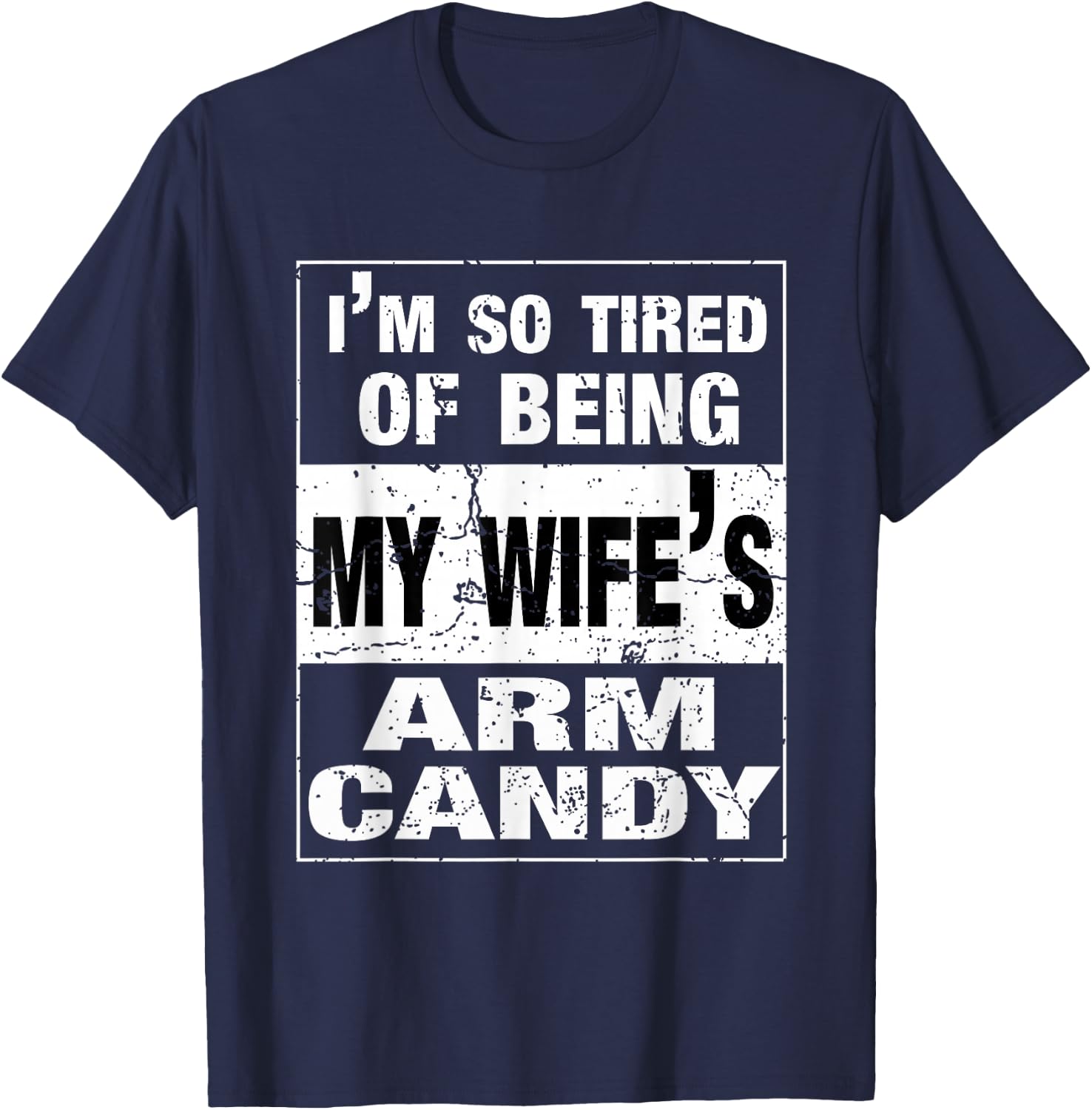 I'm so tired of being my wife's arm candy Husband Gift T-Shirt - T-Shirt | Navy