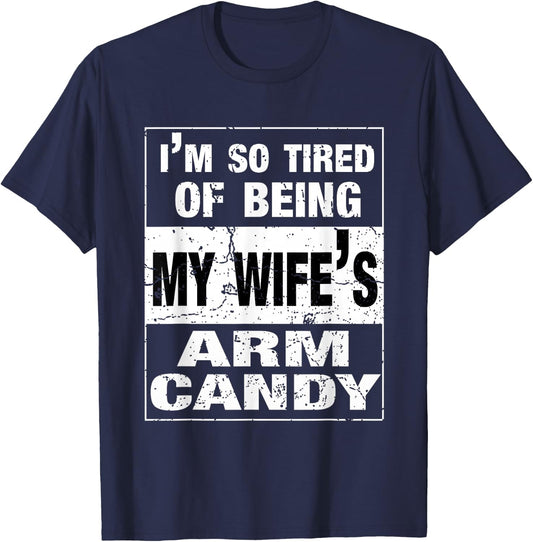 I'm so tired of being my wife's arm candy Husband Gift T-Shirt - T-Shirt | Navy