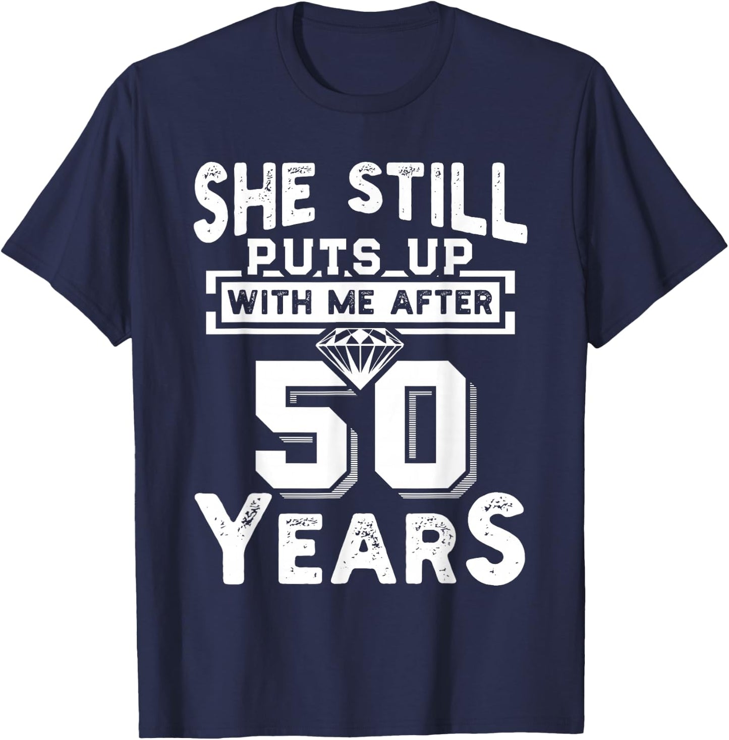 She Still Puts Up With Me After 50 Years Wedding Anniversary T-Shirt - T-Shirt | Navy
