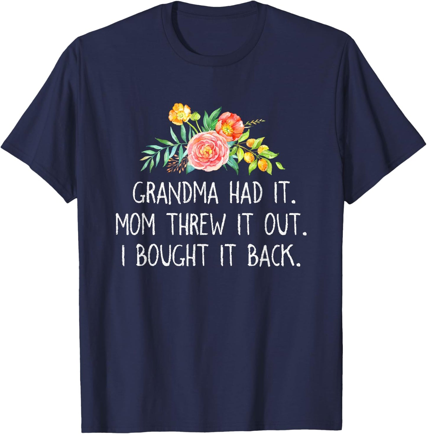 Grandma had it Mom Threw It Out I Bought It Back T Shirt T-Shirt - T-Shirt | Navy