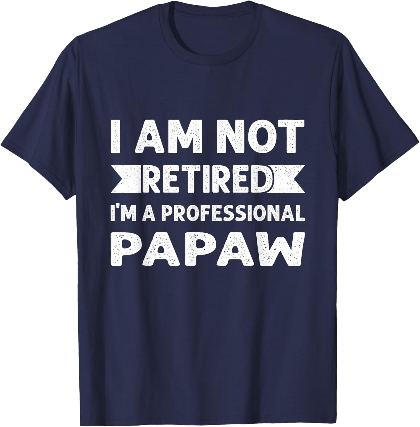I Am Not Retired I Am A Professional Papaw Shirt Fathers Day T-Shirt - T-Shirt | Navy