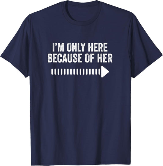 I'm Only Here Because Of Her Funny Matching Couples T-Shirt - T-Shirt | Navy