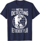 Funny Metal Detecting Retirement Plan Metal Detector T-Shirt - T-Shirt | Navy