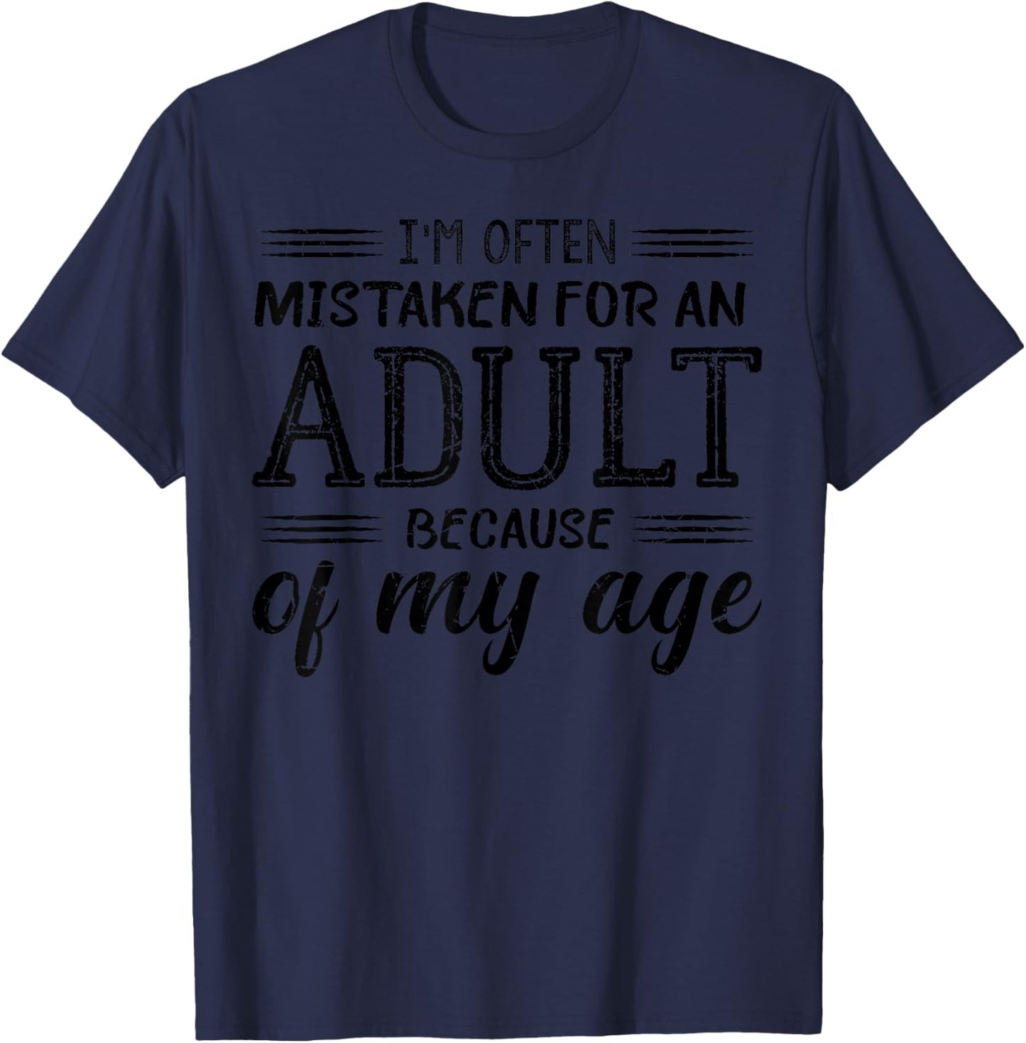 I'm Often Mistaken For An Adult Because of My Age Funny T-Shirt - T-Shirt | Navy