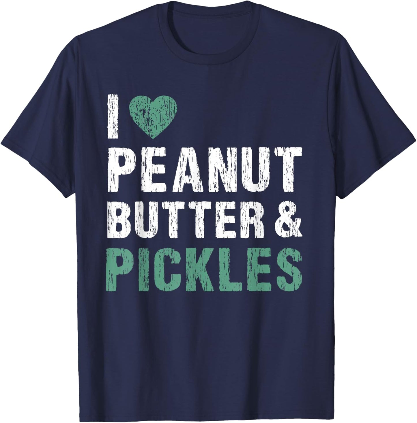 I Love Peanut Butter & Pickles Funny Pickle Lover Foodie T-Shirt - T-Shirt | Navy