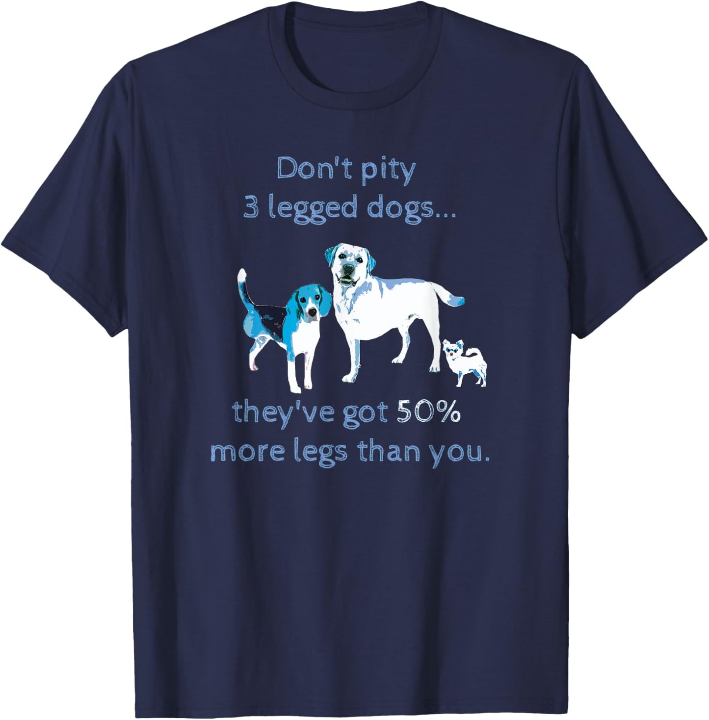 Don't Pity a 3 legged dog... Funny Shirt T-Shirt - T-Shirt | Navy