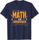 Math Is My Superpower Funny Math Teacher Student T-Shirt - T-Shirt | Navy