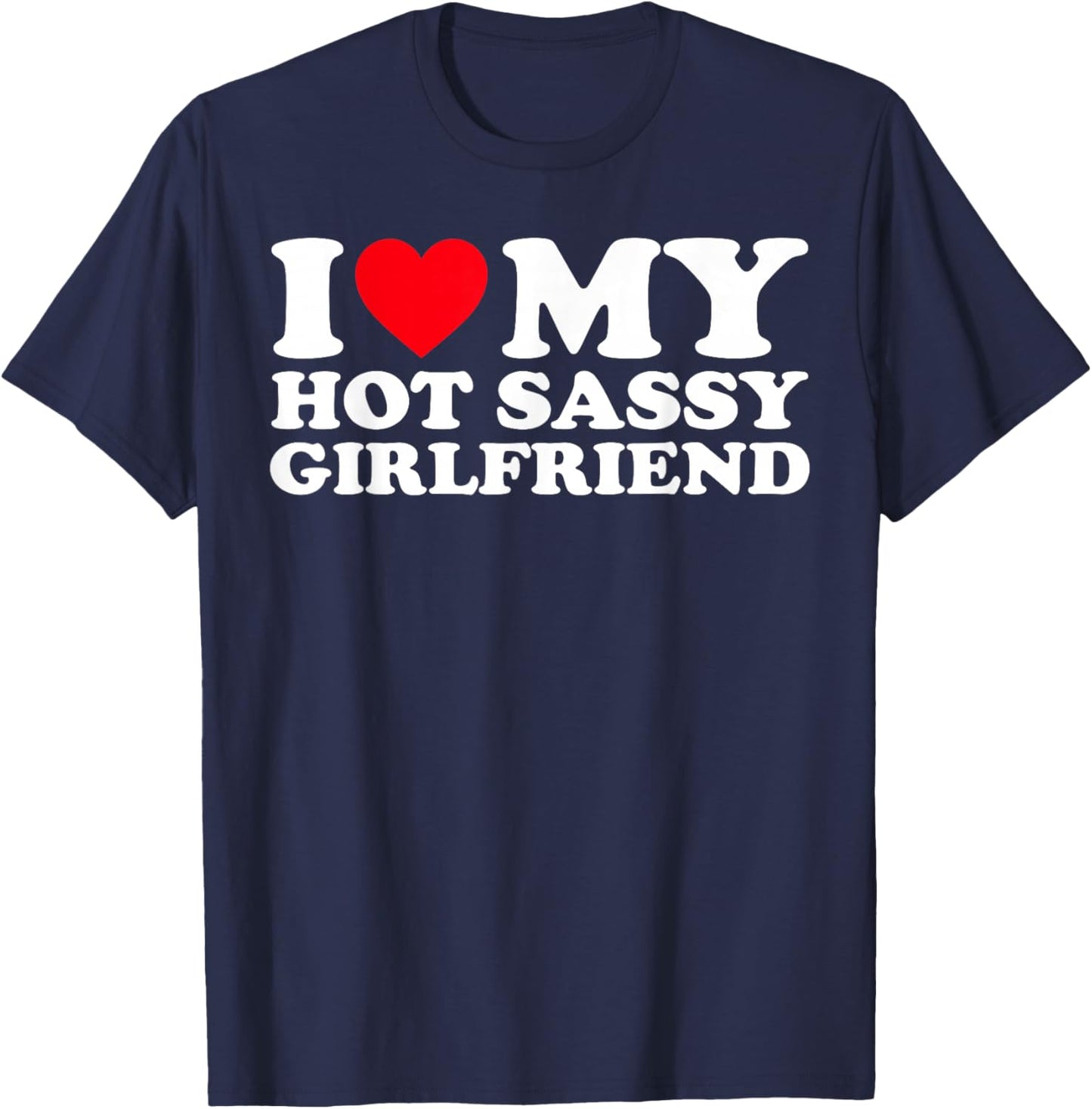 I Love My Hot Sassy Girlfriend GF T-Shirt - T-Shirt | Navy