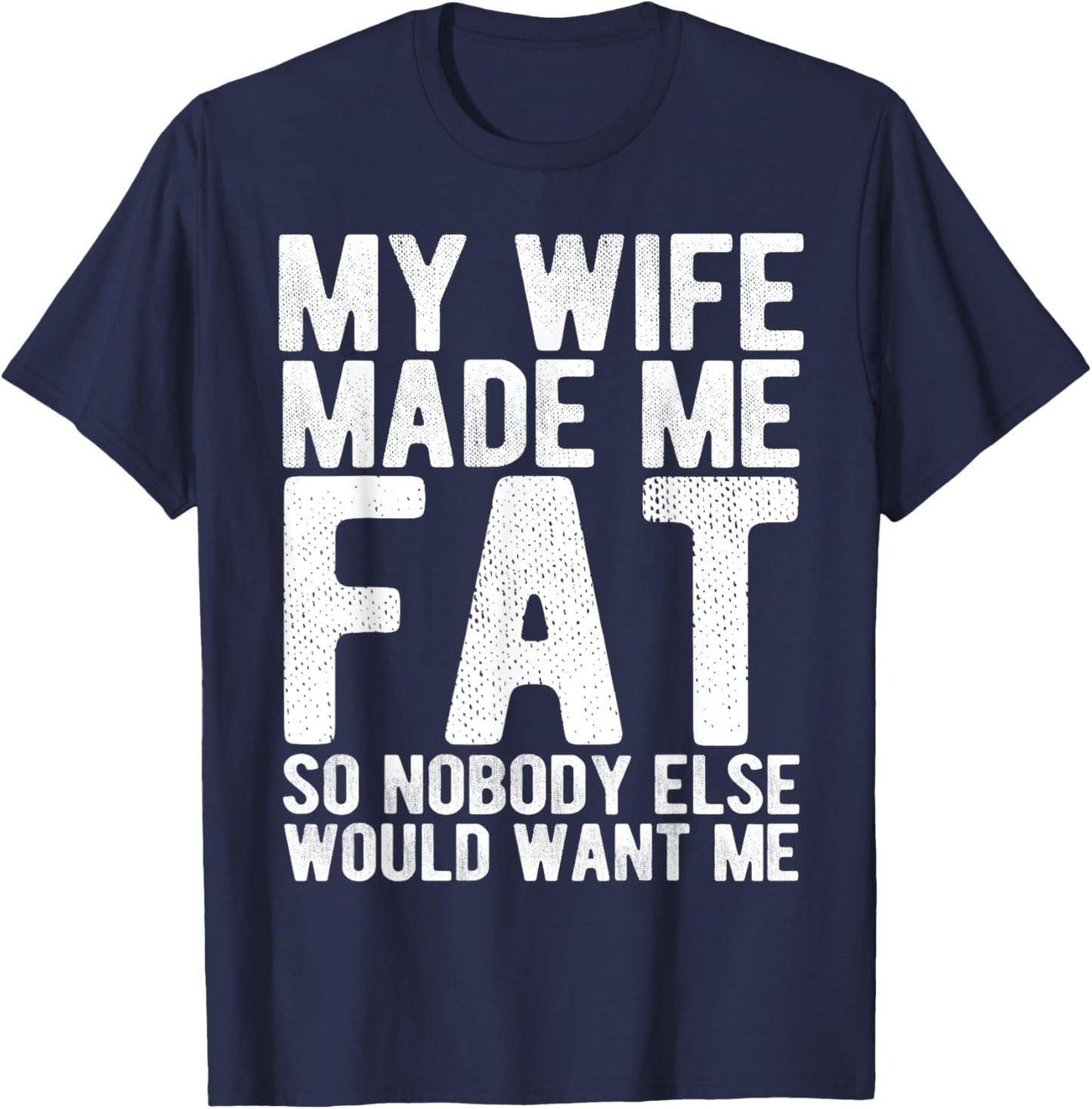 My Wife Made Me Fat Funny Saying Husband Fathers Day T-Shirt - T-Shirt | Navy