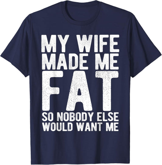 My Wife Made Me Fat Funny Saying Husband Fathers Day T-Shirt - T-Shirt | Navy