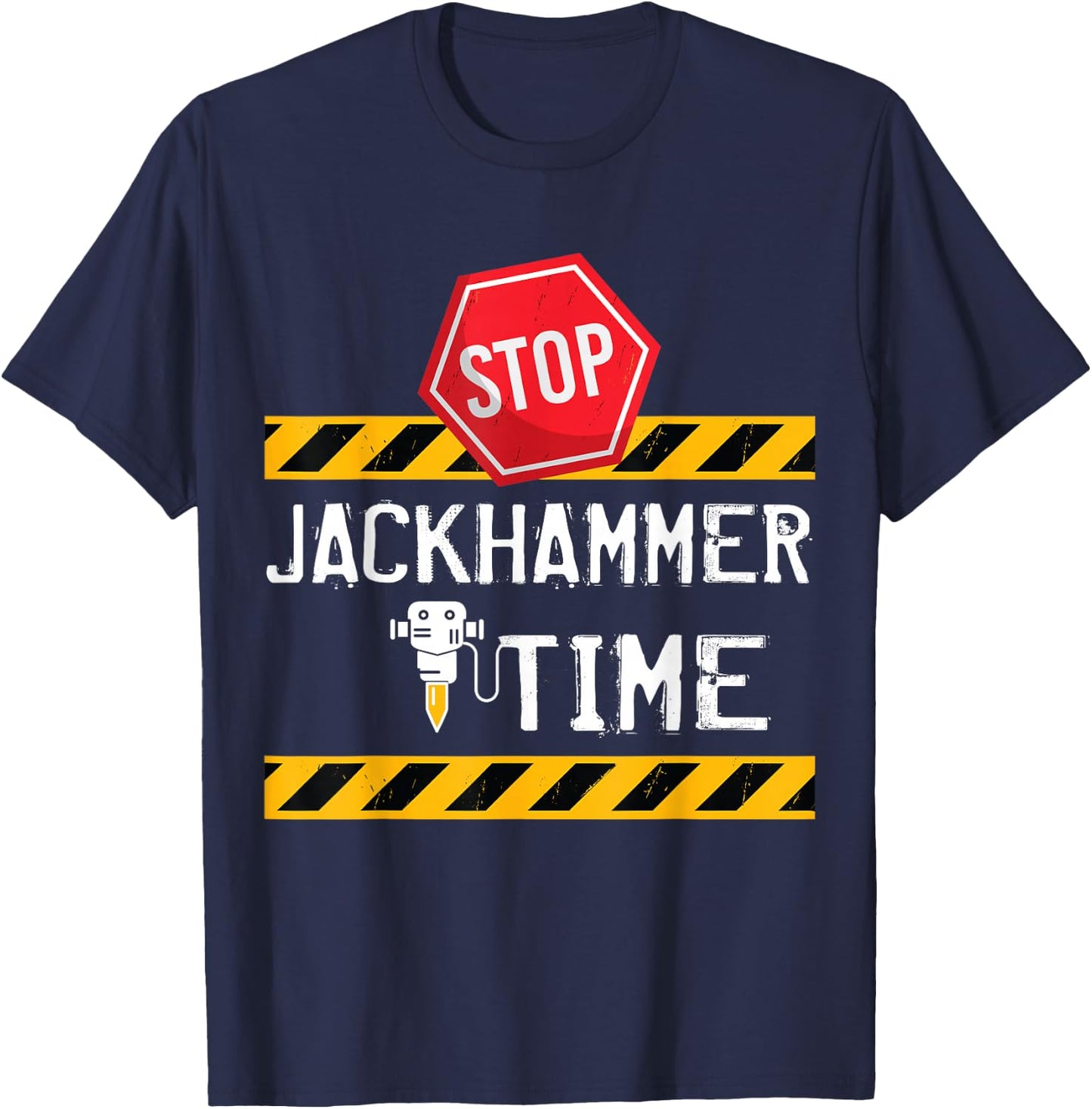 STOP Jackhammer Time - Funny Construction Joke T-Shirt - T-Shirt | Navy
