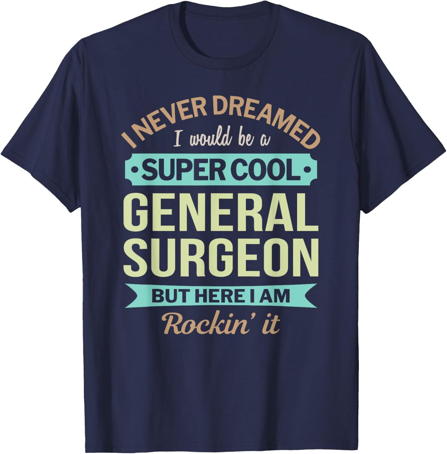 General Surgeon Gift Funny Appreciation T-Shirt - T-Shirt | Navy