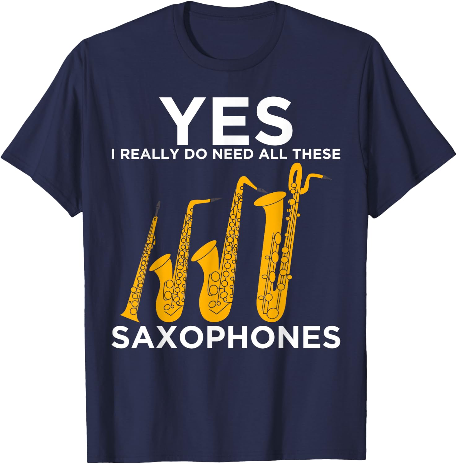 Yes I Really Do Need All These Saxophones T-Shirt - T-Shirt | Navy