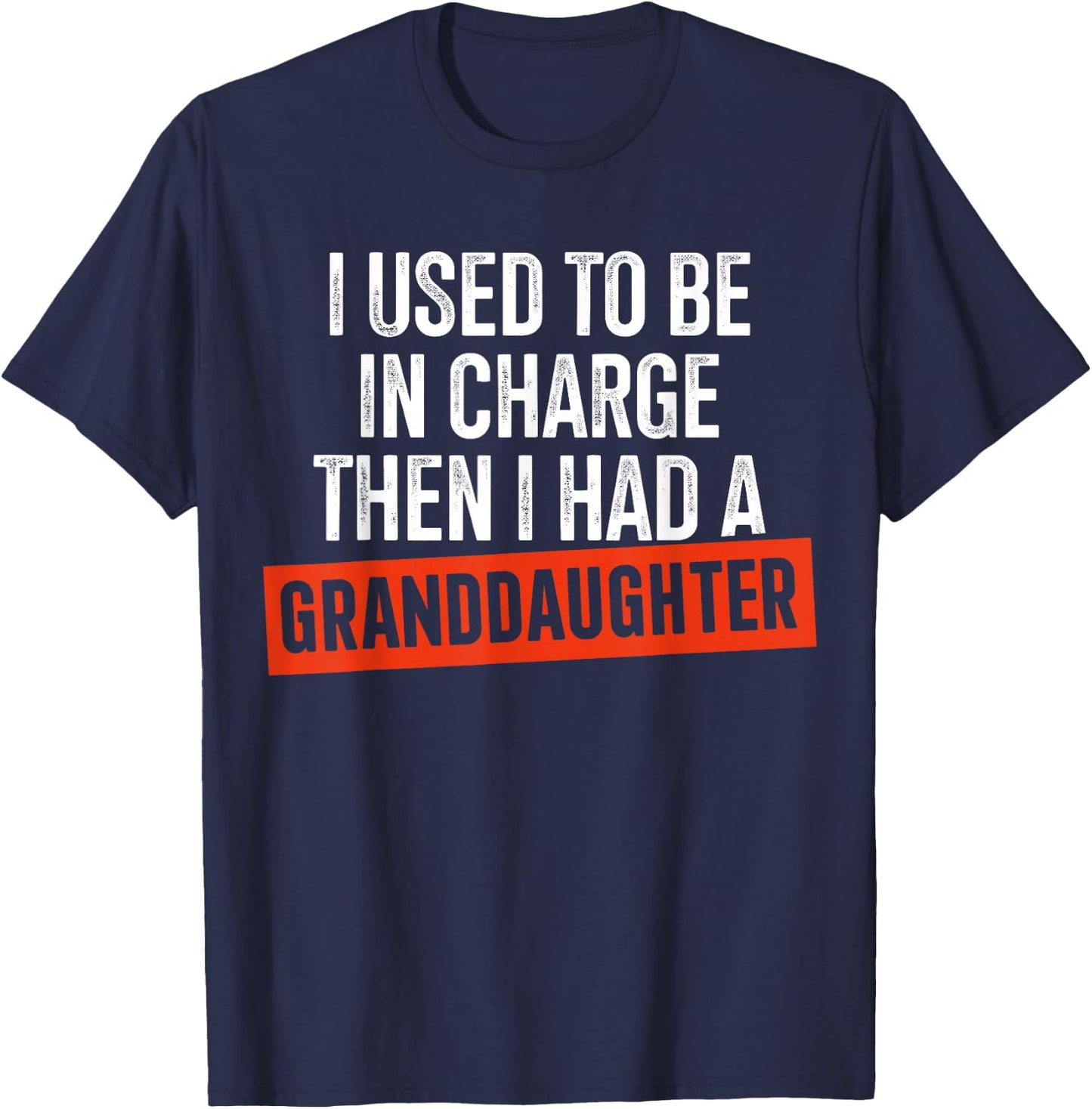 I Used to Be in Charge Then I Had A Granddaughter T-Shirt - T-Shirt | Navy