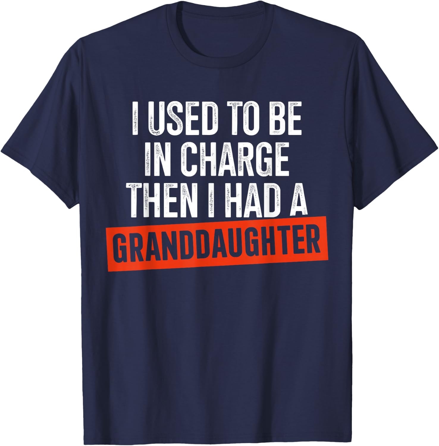 I Used to Be in Charge Then I Had A Granddaughter T-Shirt - T-Shirt | Navy