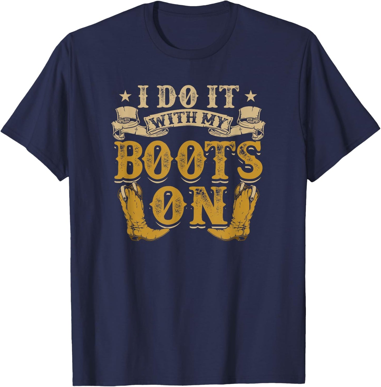 I Do It With My Boots On Cowboy Country Life T-Shirt - T-Shirt | Navy