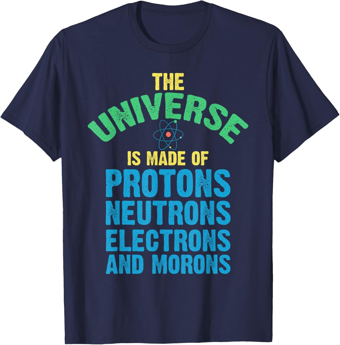 Scientist World Made Up Protons Neutrons Electron Morons T-Shirt - T-Shirt | Navy
