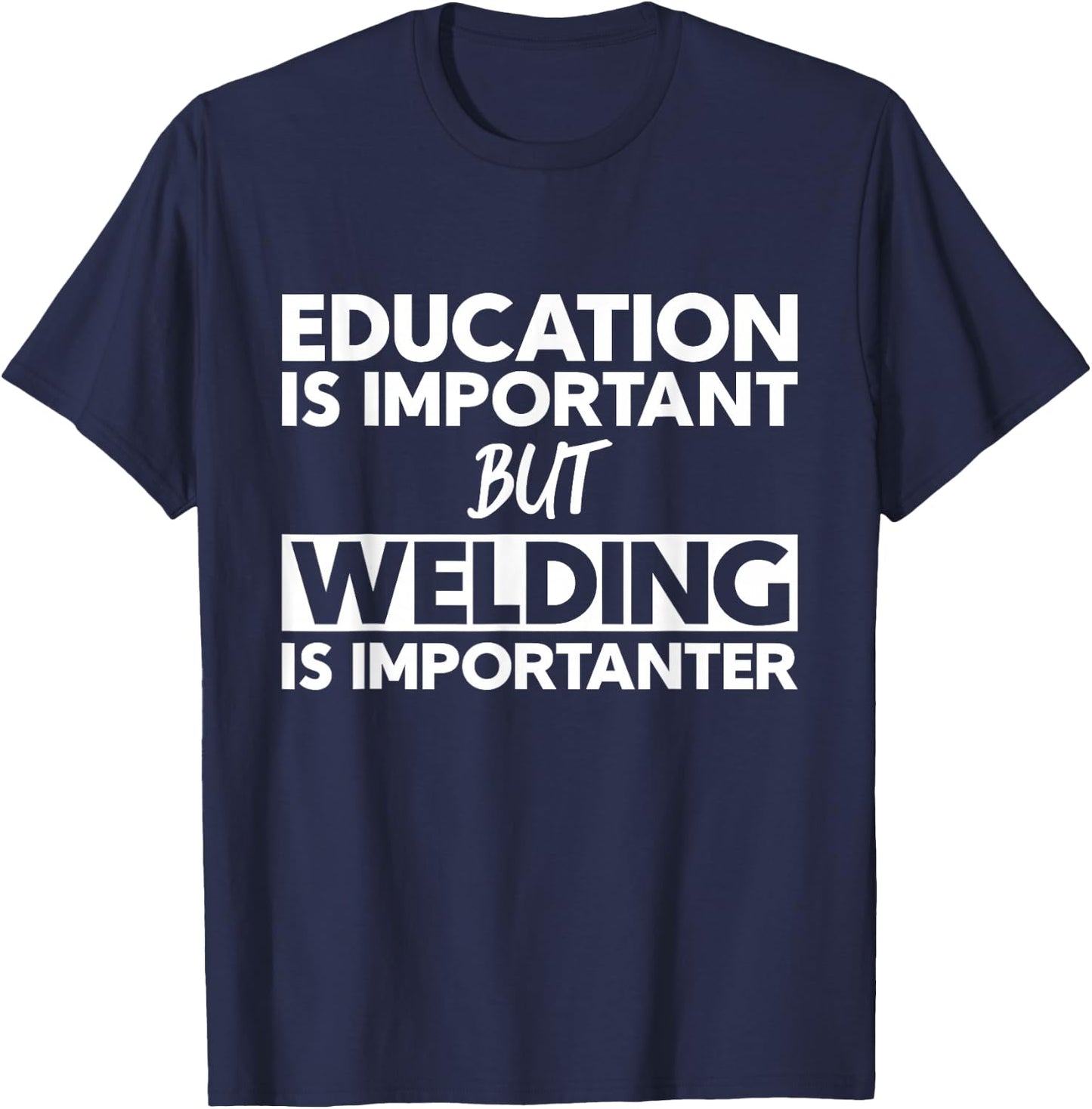 Education Is Important But Welding Is Importanter T-Shirt - T-Shirt | Navy