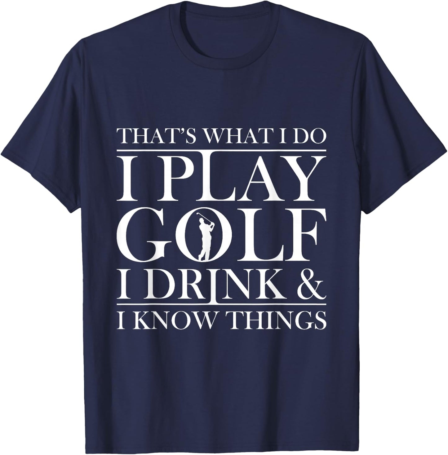 Thats what I do I play Golf I drink and I Know Things T-Shirt - T-Shirt | Navy