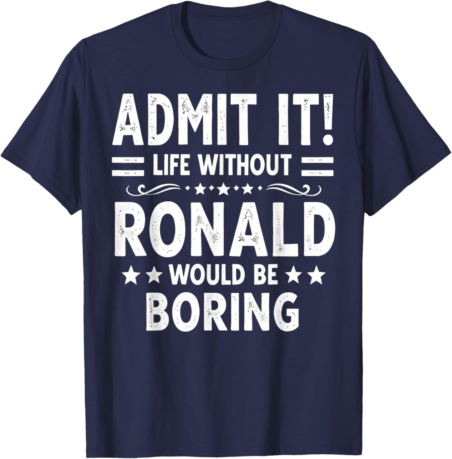Admit It Life Without Ronald Would Be Boring Funny Saying T-Shirt - T-Shirt | Navy