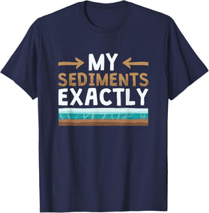 My Sediments Exactly - Funny Geologist Geology T-Shirt - T-Shirt | Navy