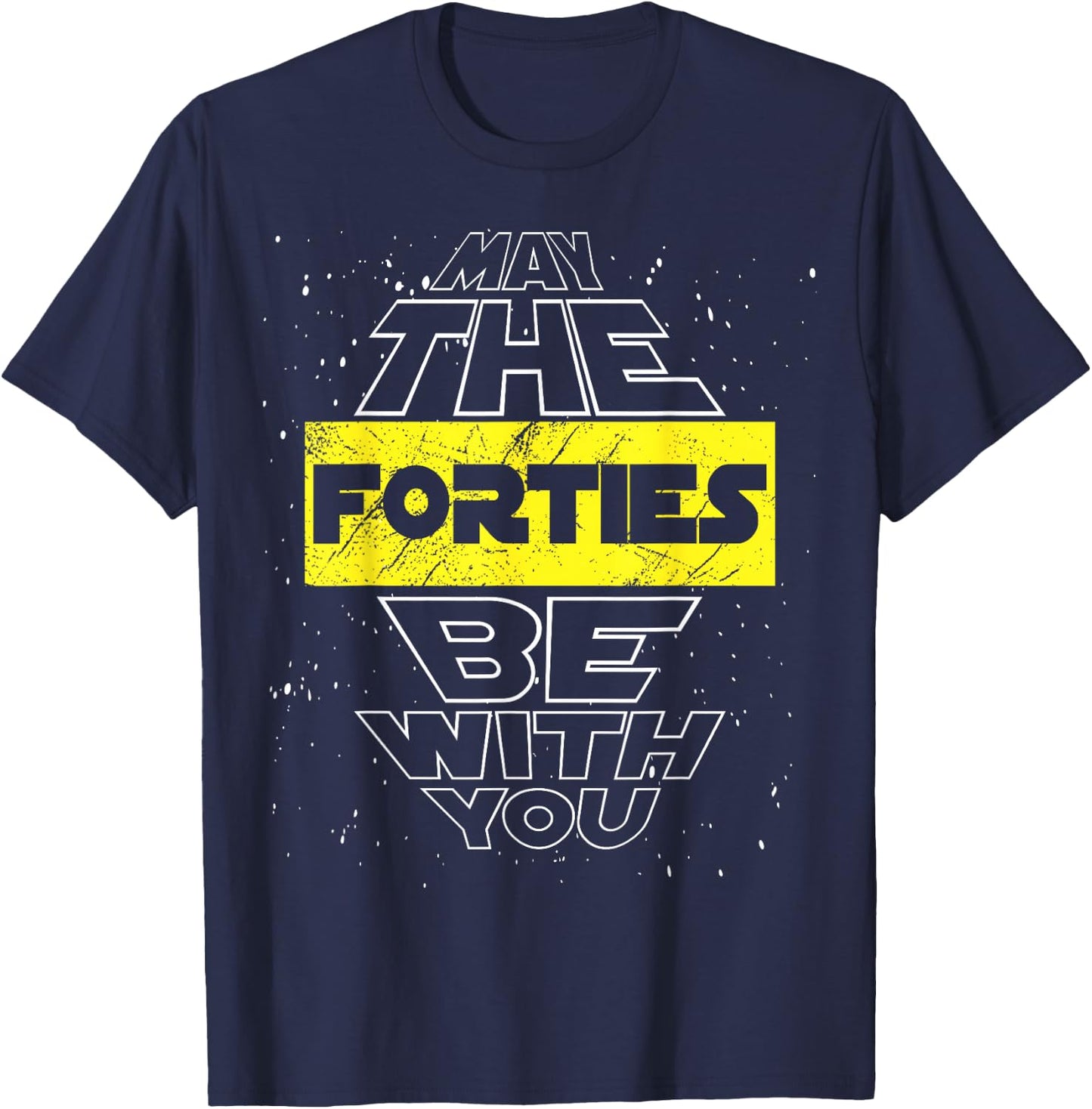May The Forties Be with You 40th Birthday Parody T-Shirt - T-Shirt | Navy