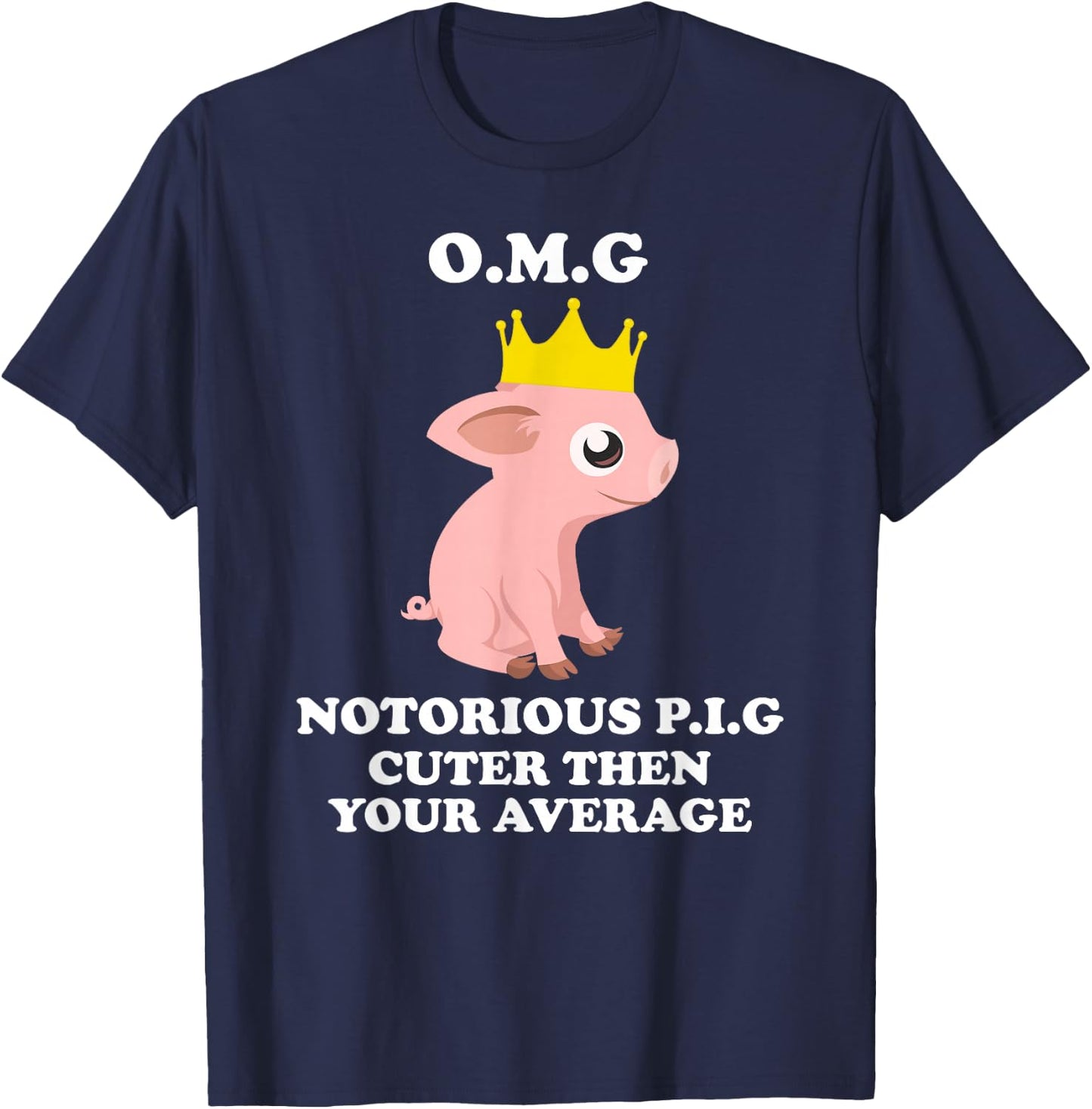 O.m.g Notorious Pig Cuter Then Your Average Pig Shirts T-Shirt - T-Shirt | Navy