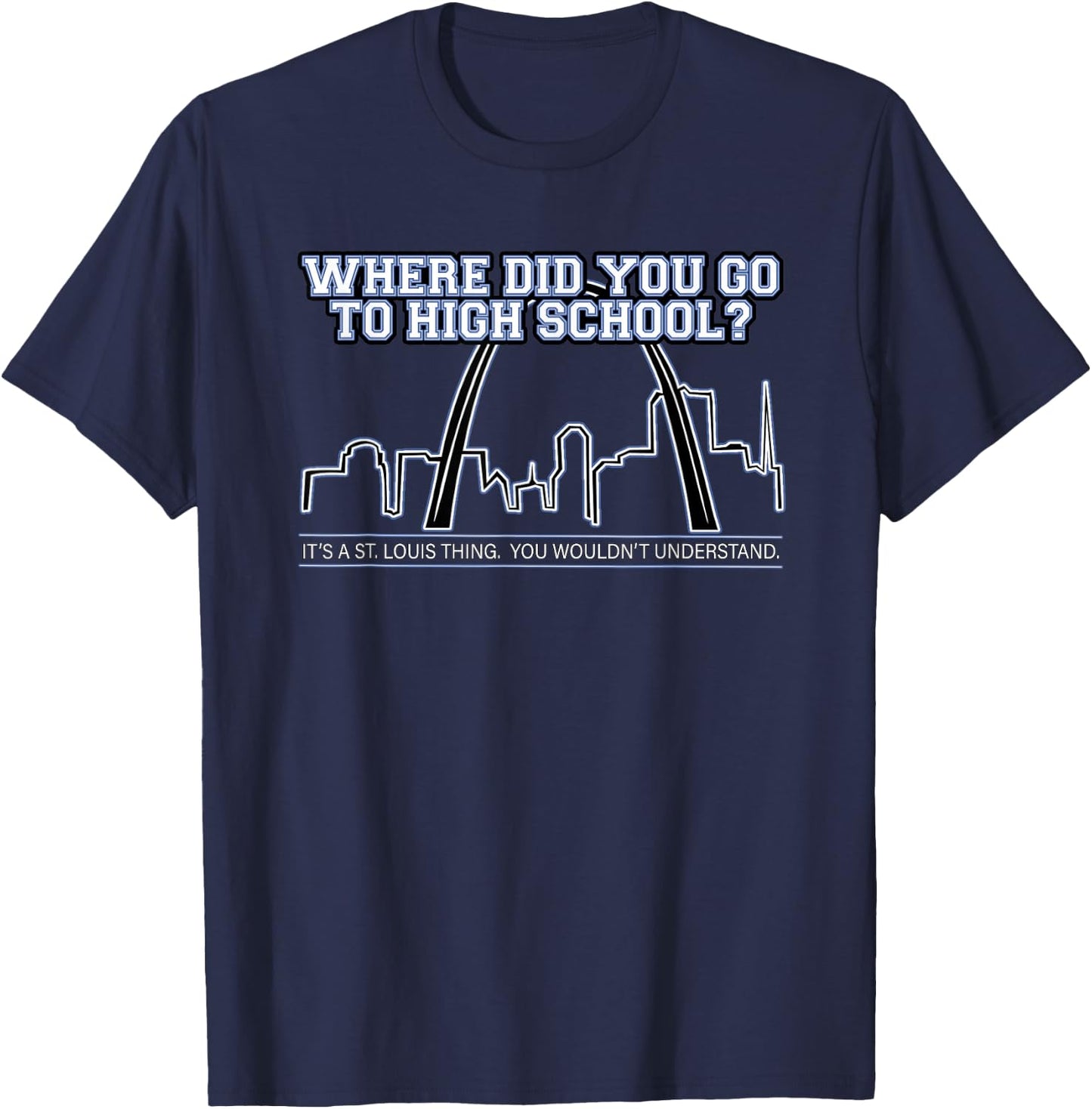 What High School Did You Go To? It's A St. Louis Thing. T-Shirt - T-Shirt | Navy