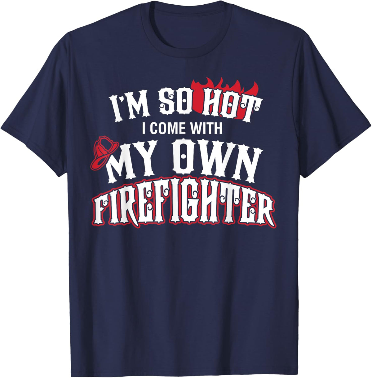 I'm So Hot I Come With My Own Firefighter Shirt T-Shirt - T-Shirt | Navy