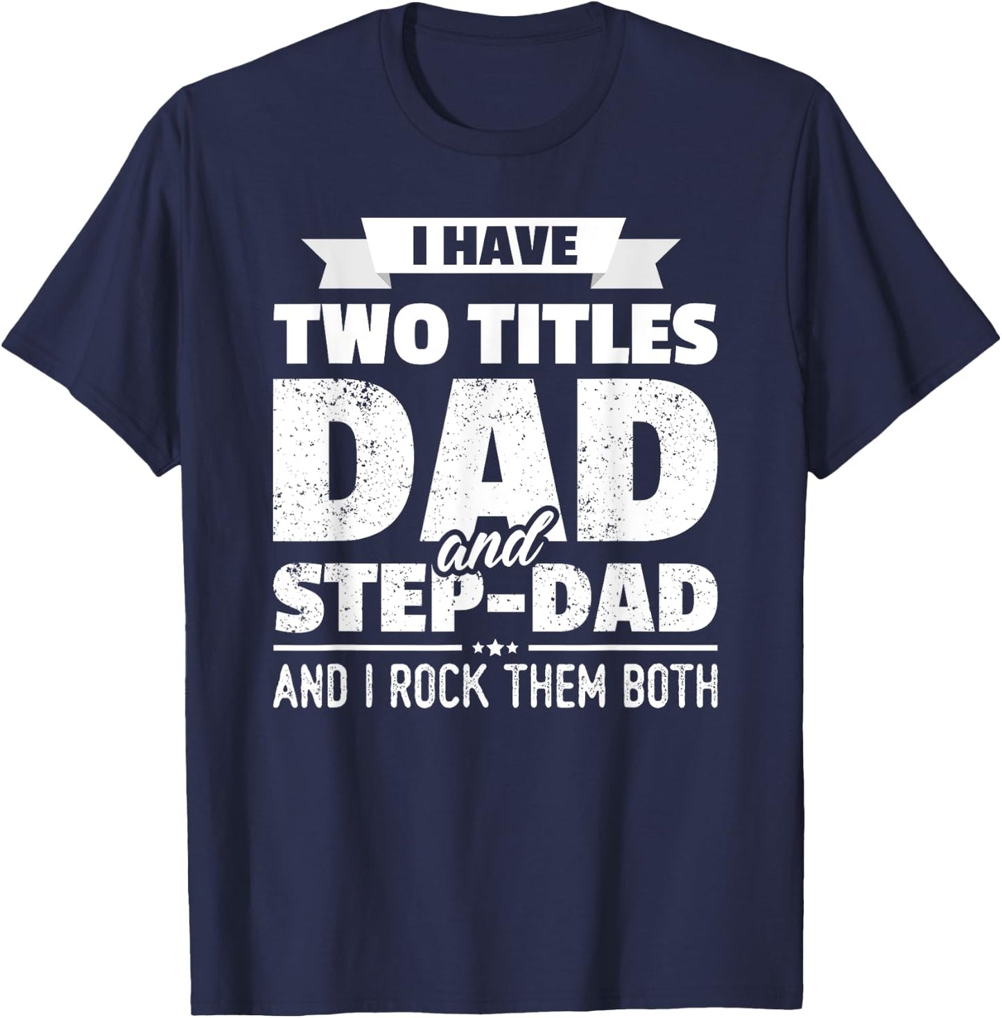 I Have Two Titles Dad And Step-Dad Shirt Gift Father's Day T-Shirt - T-Shirt | Navy