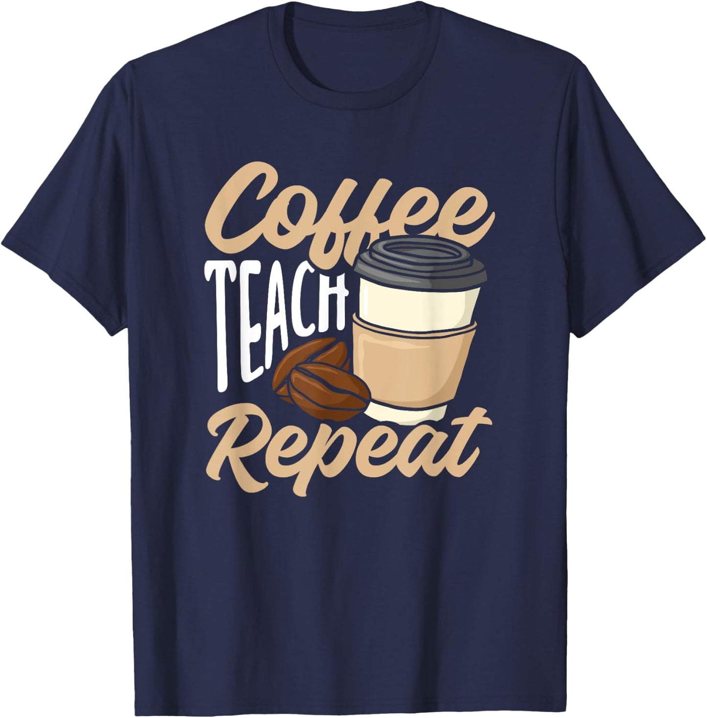 Coffee Teach Repeat Funny Teacher T-Shirt - T-Shirt | Navy