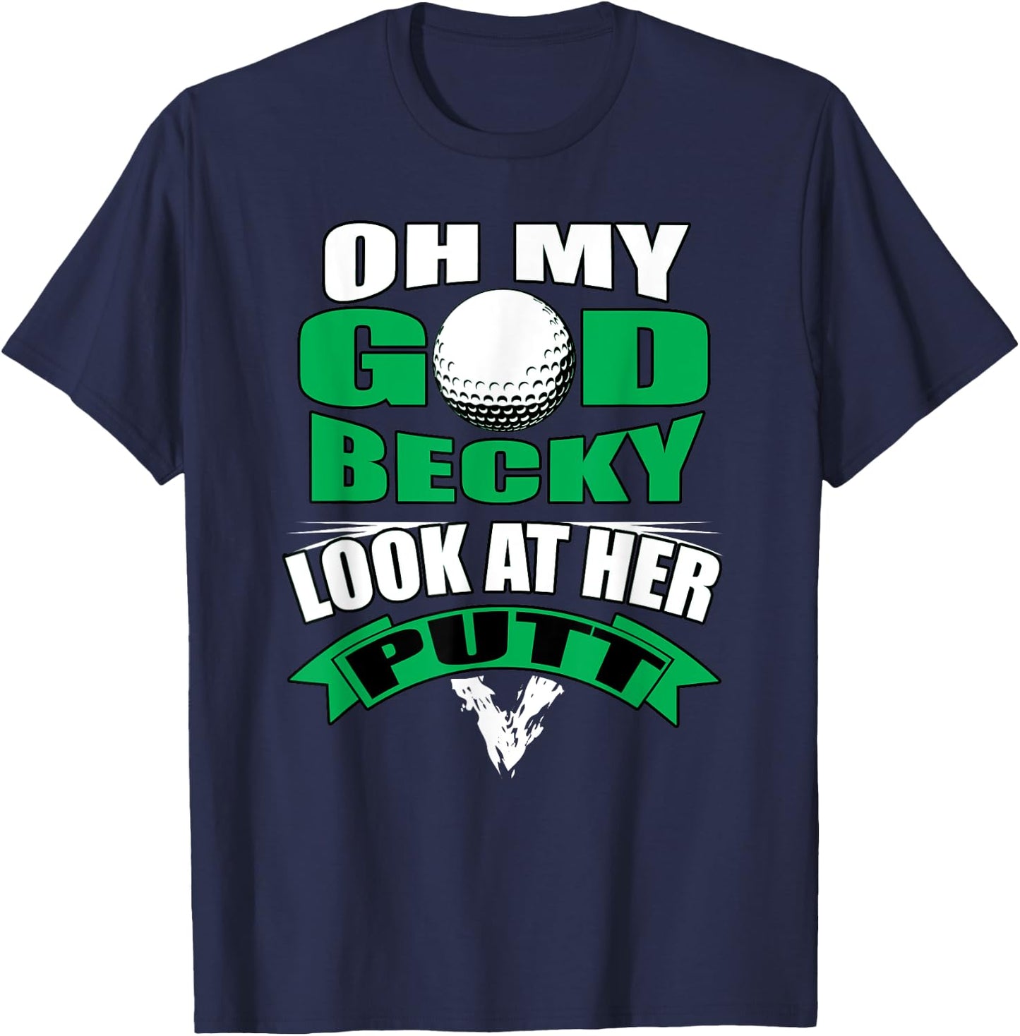 Oh My God Becky Look At Her Putt Funny Golf T-Shirt - T-Shirt | Navy
