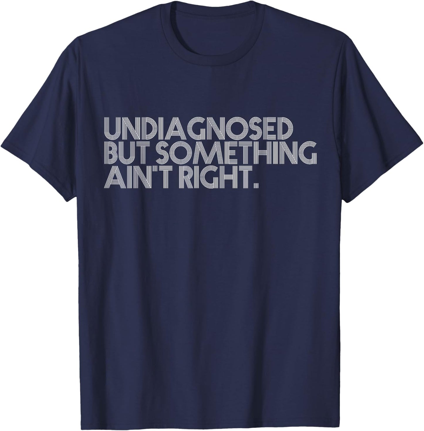 Undiagnosed But Something Ain't Right Funny Quote Women Men T-Shirt - T-Shirt | Navy