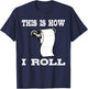 Funny This Is How I Roll Shirt Toilet Paper Roll Joke Gifts T-Shirt - T-Shirt | Navy