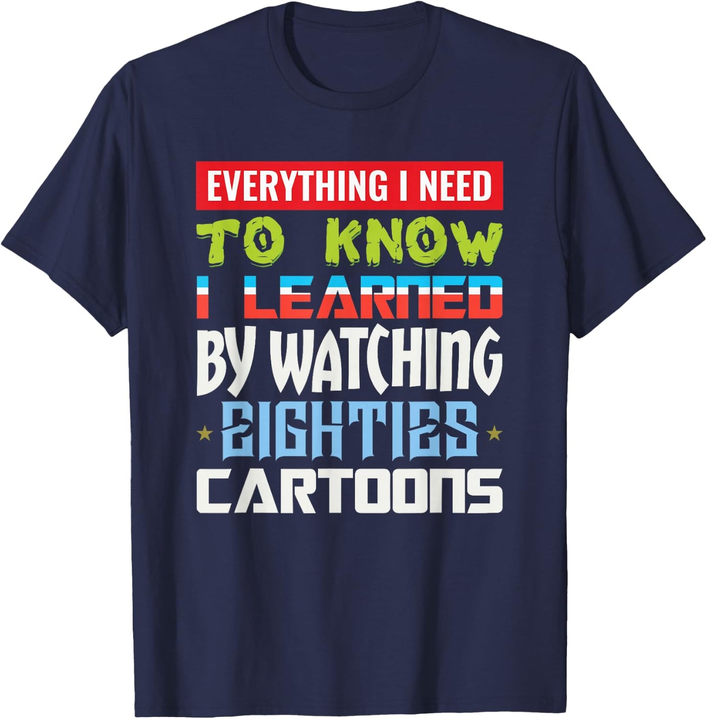80s Cartoon Everything I Need To Know Eighties Cartoons T-Shirt - T-Shirt | Navy