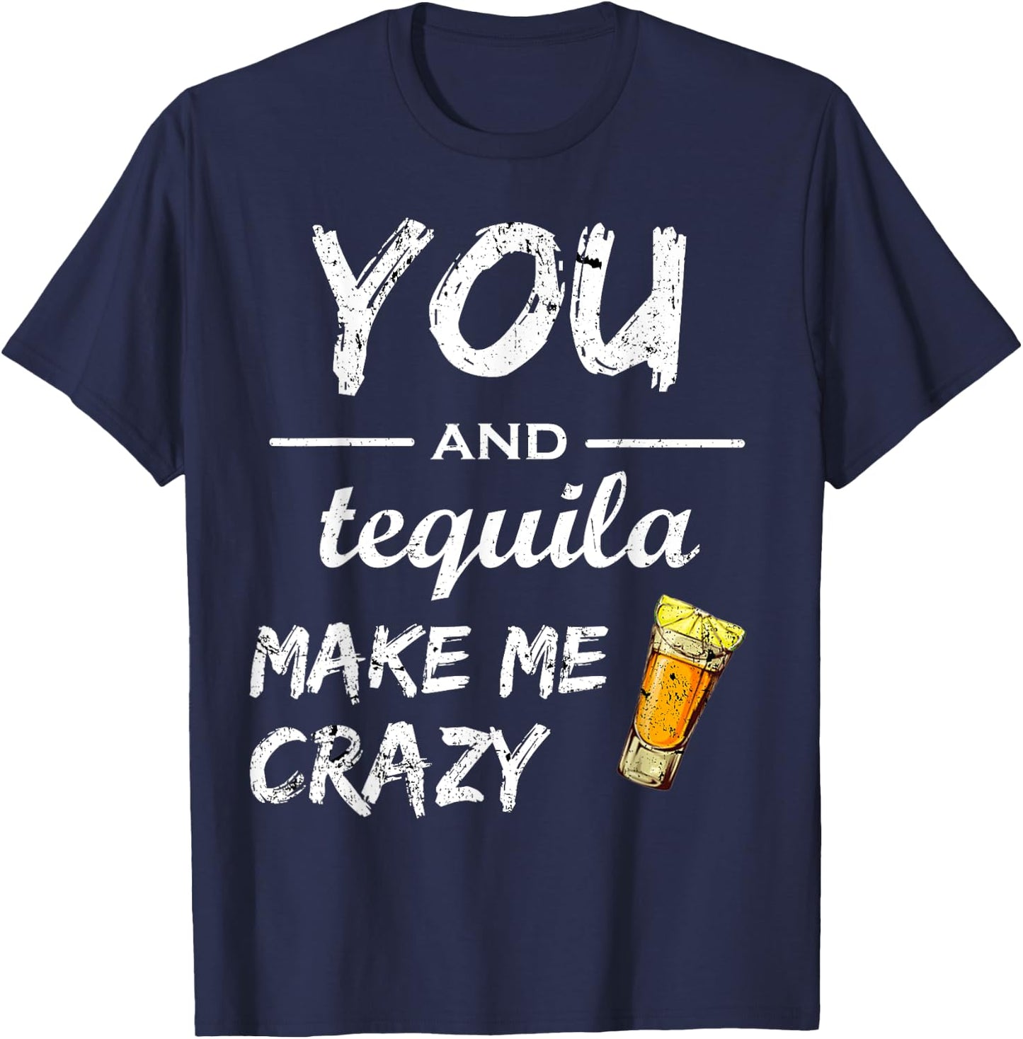 You And Tequila Make Me Crazy , Funny Drinking Shirts T-Shirt - T-Shirt | Navy