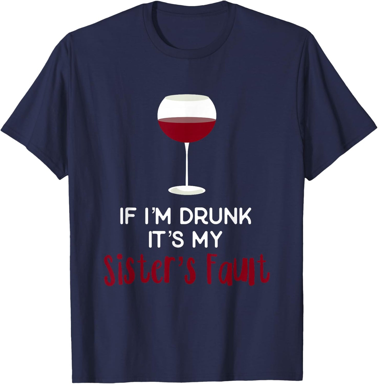 If I'm Drunk It's My Sister's Fault Funny Wine T Shirt T-Shirt - T-Shirt | Navy