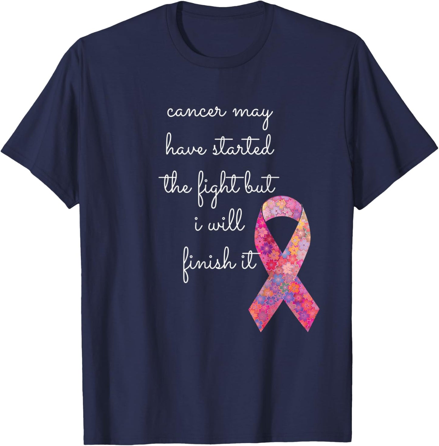 Cancer May Have Started The Fight But I Will Finish It Gift T-Shirt - T-Shirt | Navy