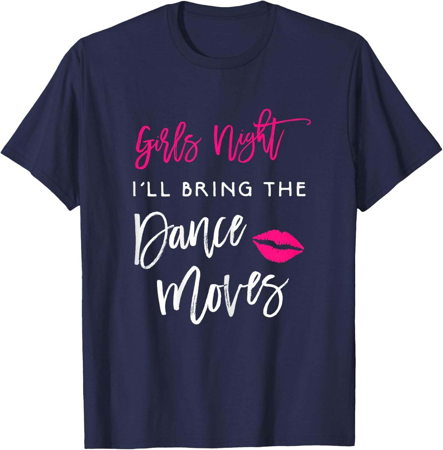 I'll Bring The Dance Moves Shirt Girls Night Party Funny T-Shirt - T-Shirt | Navy