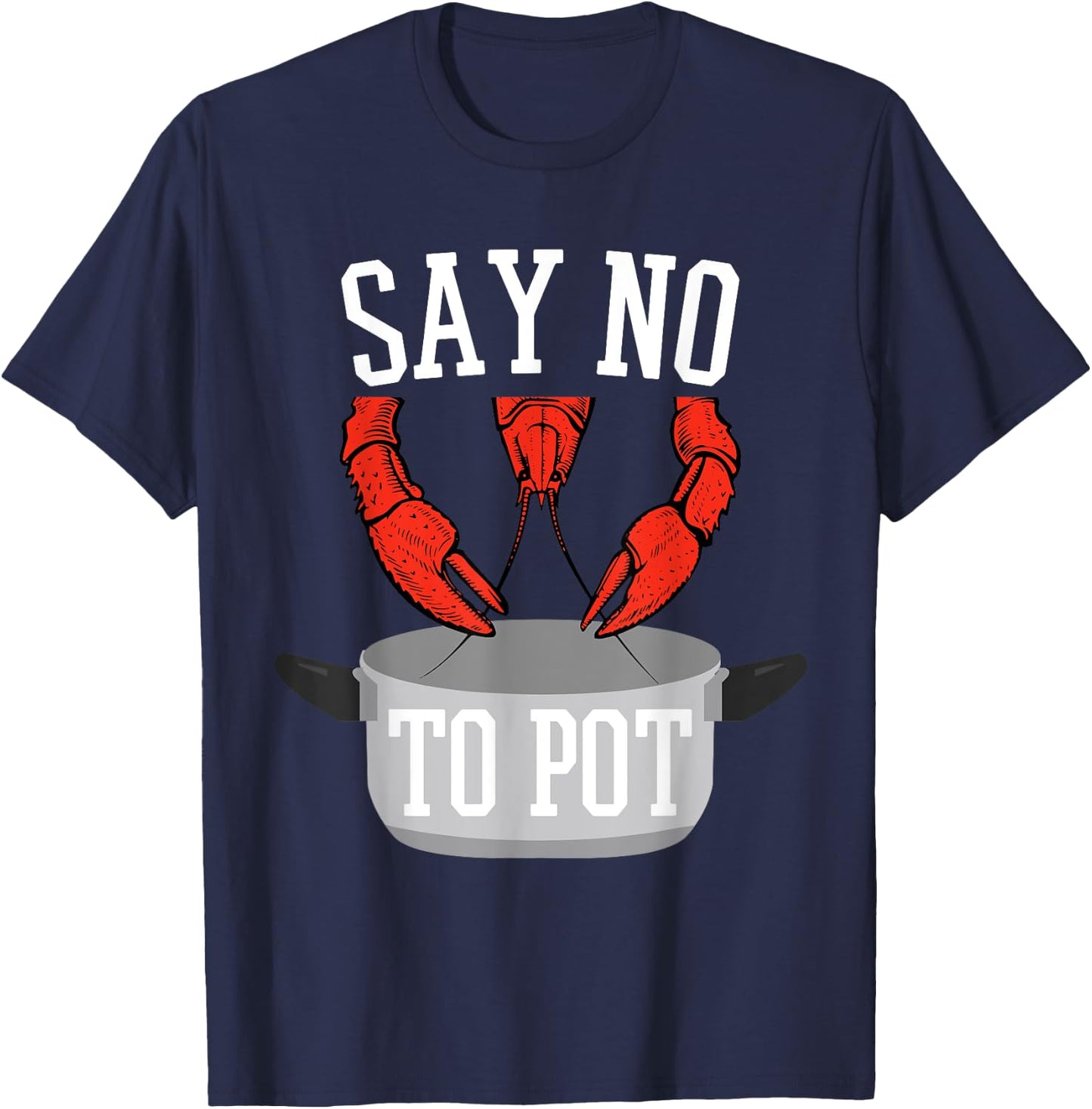Say No To Pot Lobster Eating Funny Seafood Boil Eat Shrimp T-Shirt - T-Shirt | Navy
