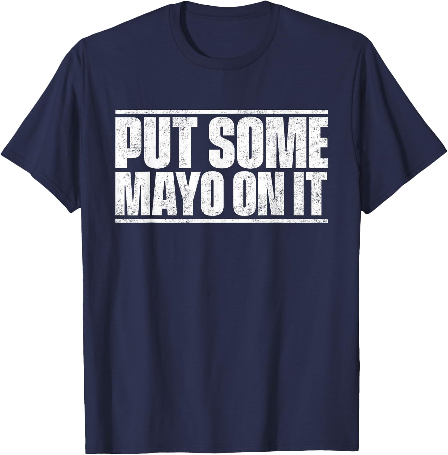 Put Some Mayo On It Mayonnaise Shirt T-Shirt - T-Shirt | Navy