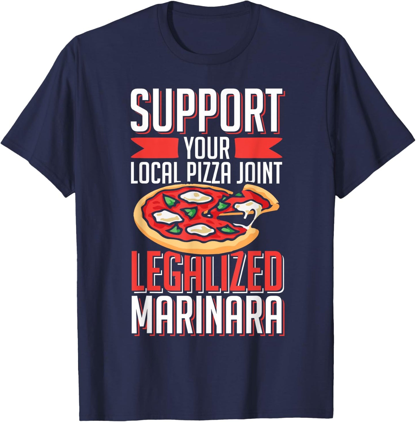 Support Local Pizza Joint Legalized Marinara Funny Food Pun T-Shirt - T-Shirt | Navy