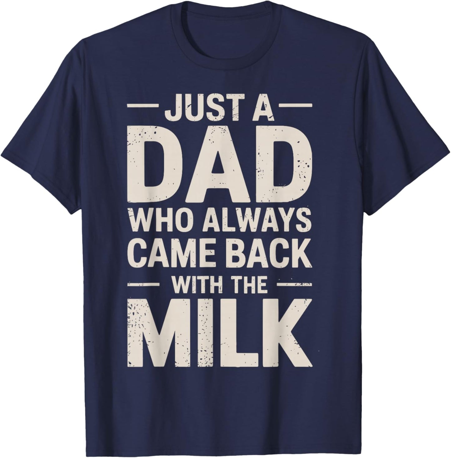 Just a dad who Always Came Back with The Milk Fathers Day T-Shirt - T-Shirt | Navy