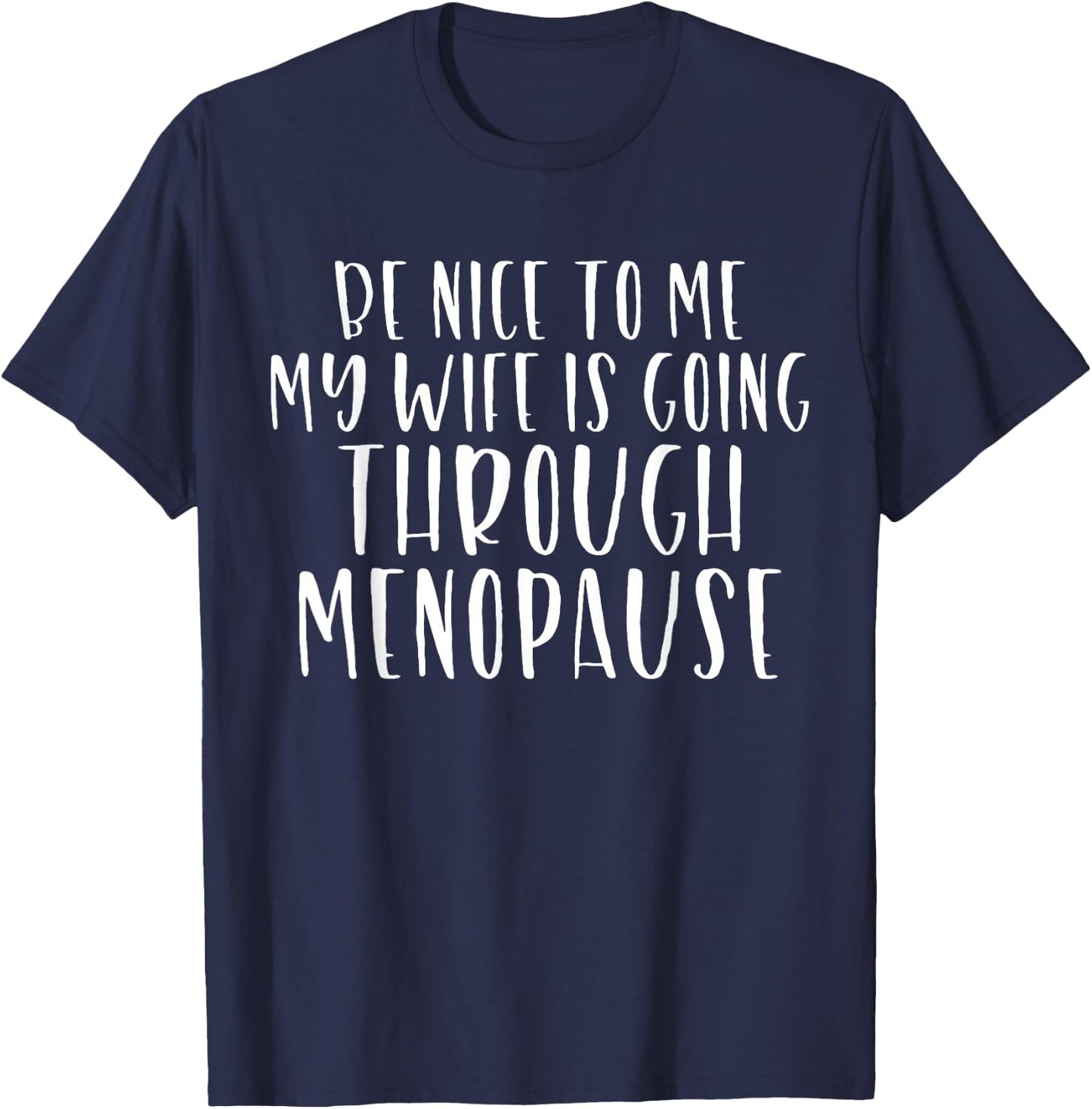 Be Nice to Me My Wife Is Going Through Menopause T-Shirt - T-Shirt | Navy