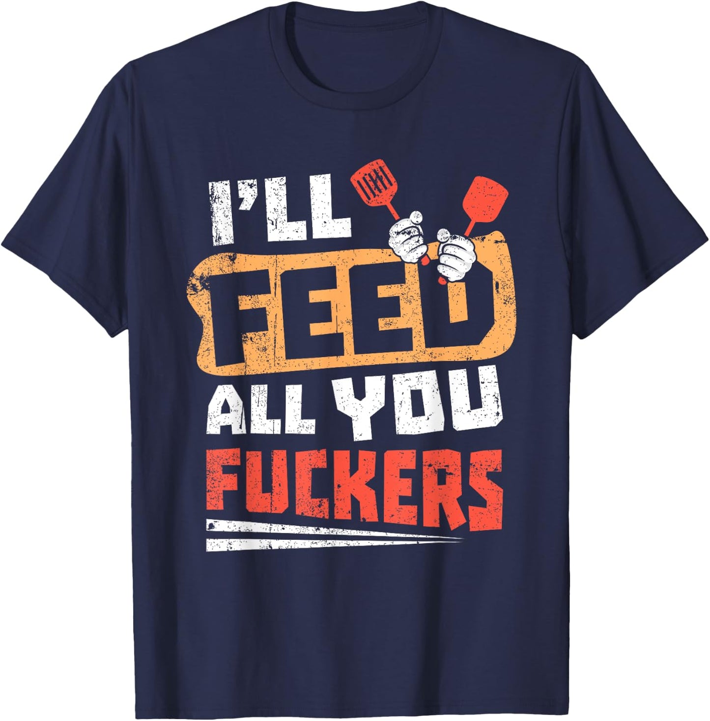 Funny Dad Joke I'll Feed All You Fucker Fucking cook design T-Shirt - T-Shirt | Navy