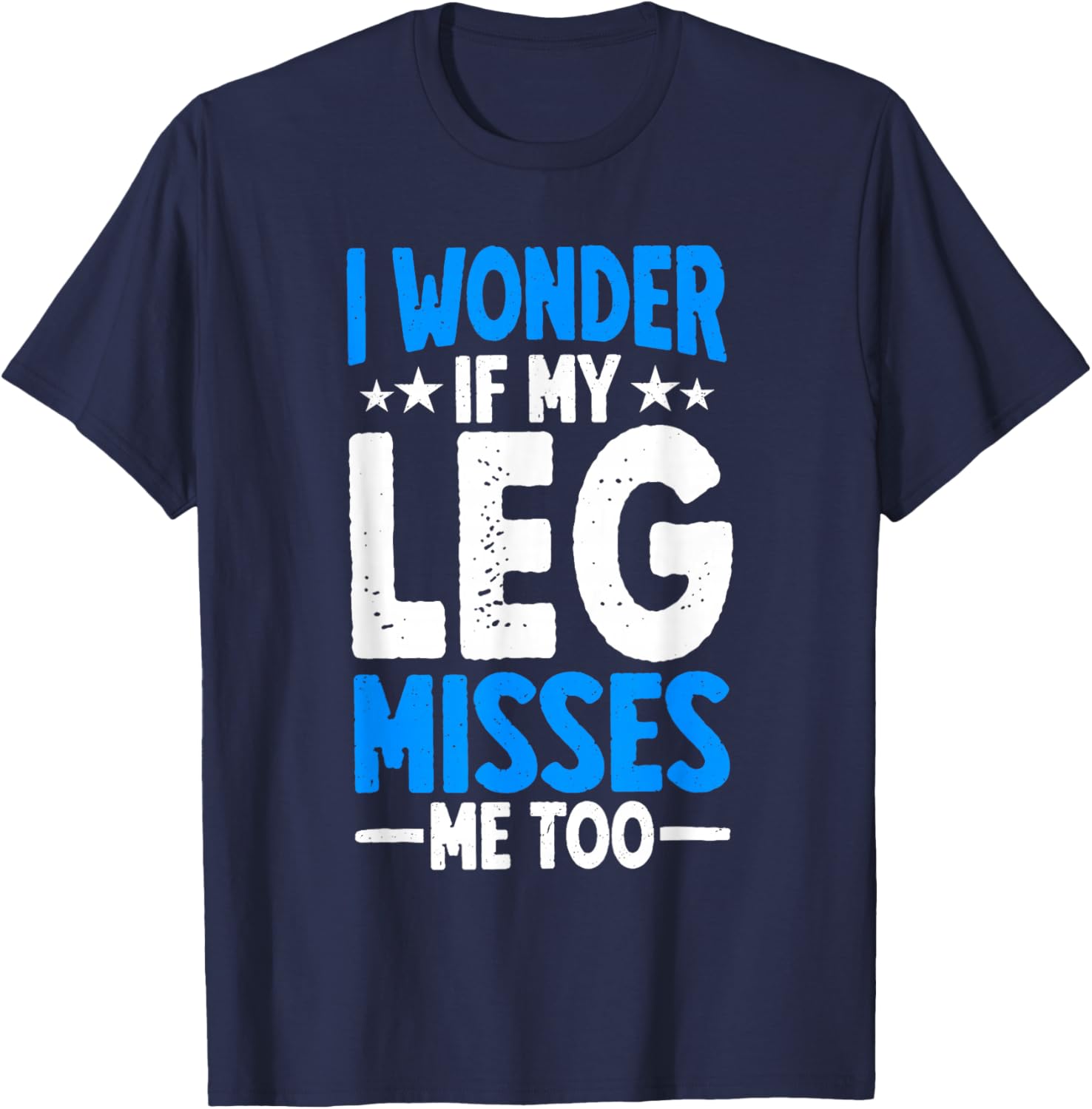I Wonder If My Leg Misses Me Too Funny Amputee Humor T-Shirt - T-Shirt | Navy